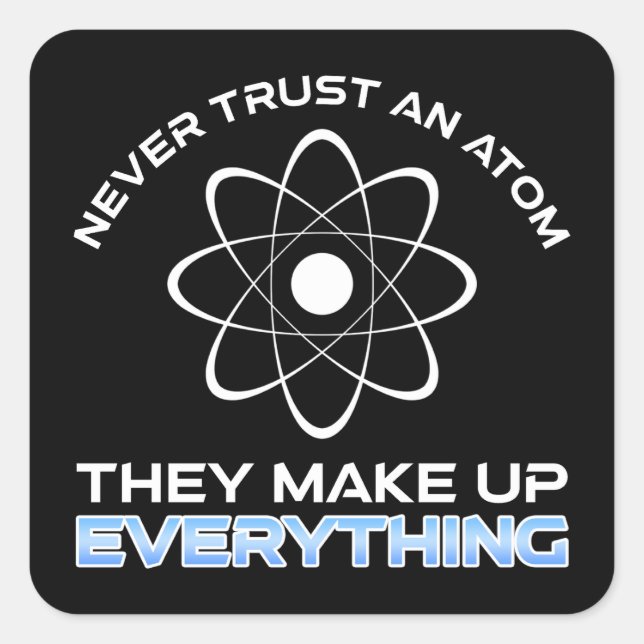 Never Trust An Atom They Make Up Everything Square Sticker (Front)