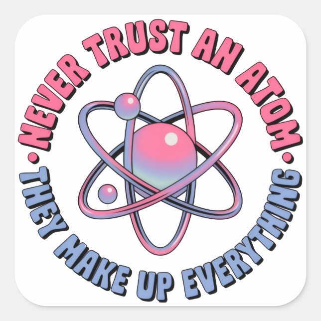 "Never Trust an Atom -They Make Up Everything" Square Sticker (Front)