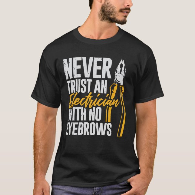 Never Trust An Electrician With No Eyebrows T-Shirt (Front)