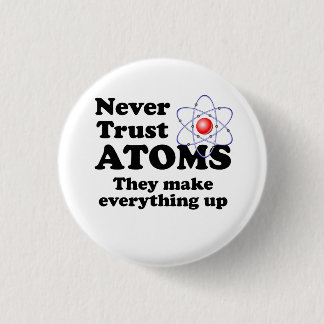 Never Trust Atoms 1 Inch Round Button
