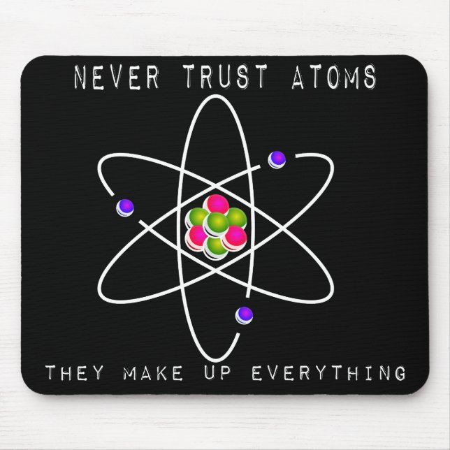 Never Trust Atoms - They Make Up Everything Mouse Pad (Front)