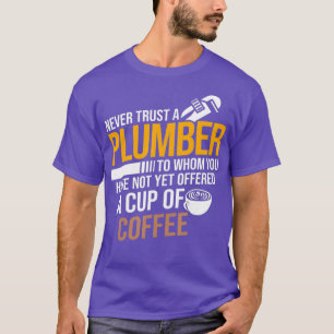 Never Trust Not Offered Coffee Plumbing Plumber T-Shirt