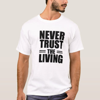 Never Trust the Living T-Shirt