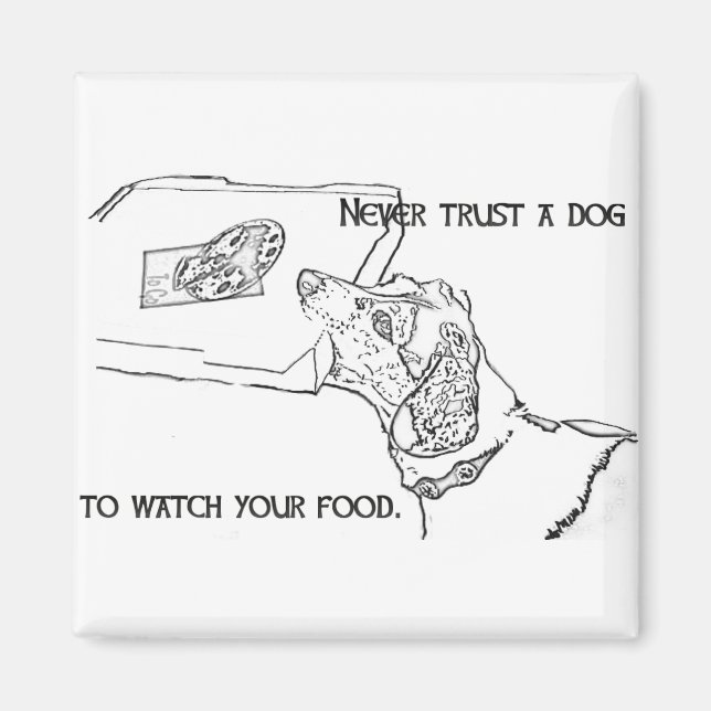 Never trust your dog to watch your food magnet (Front)