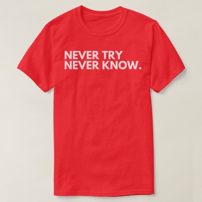Never Try Never Know Typography Motivational and I T-Shirt (Design Front)