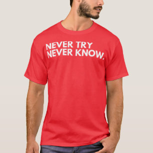 Never Try Never Know Typography Motivational and I T-Shirt