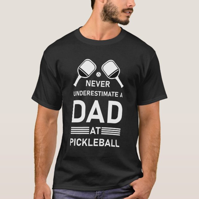 Never underestimate a Dad at Pickleball T-Shirt (Front)