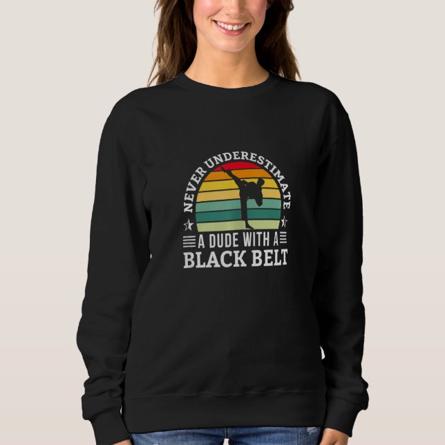 Never Underestimate A Dude With A Black Belt Karat Sweatshirt (Front)