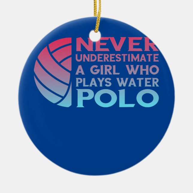 Never Underestimate a Girl Who Plays Water Polo  Ceramic Ornament (Front)