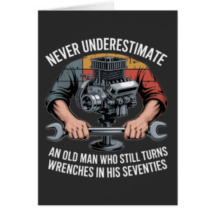 Never Underestimate a Man Still Turning Wrenches 