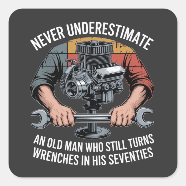 Never Underestimate a Man Still Turning Wrenches  Square Sticker (Front)