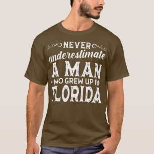 Never Underestimate A Man Who Grew Up In Florida T-Shirt
