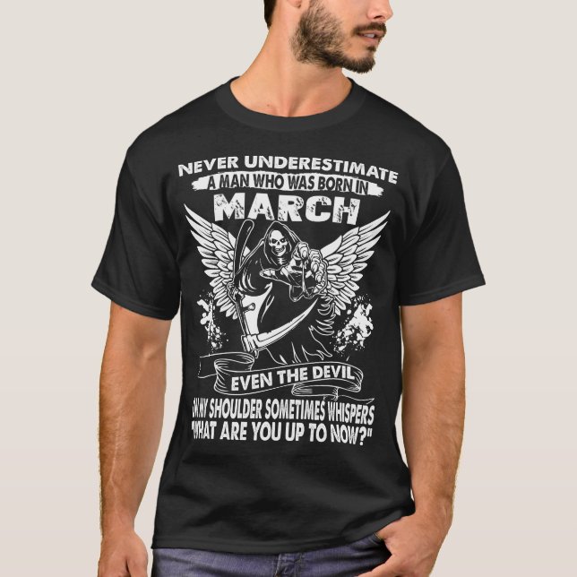 Never Underestimate A Man Who Was Born In March T-Shirt (Front)