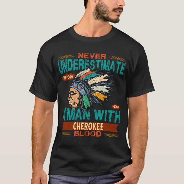 Never Underestimate a man with Cherokee blood T-Shirt (Front)