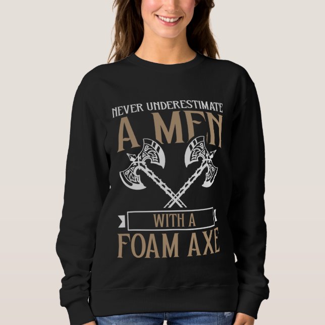 Never Underestimate A Men With A Foam Axe Role Pla Sweatshirt (Front)