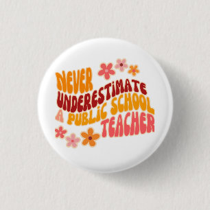 Never Underestimate A Public School Teacher 1 Inch Round Button