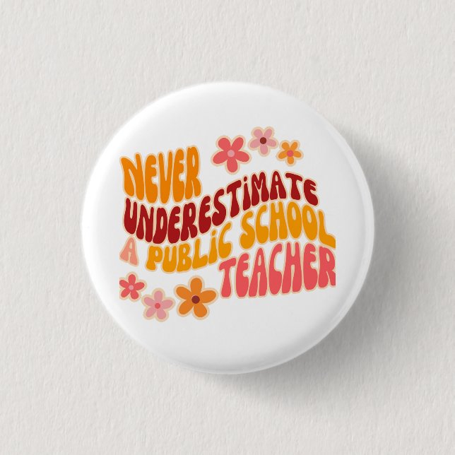 Never Underestimate A Public School Teacher 1 Inch Round Button (Front)