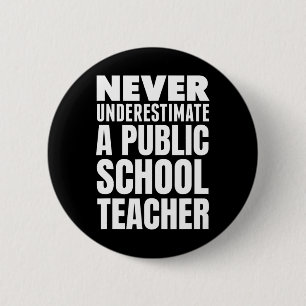 Never Underestimate A Public School Teacher 2 Inch Round Button