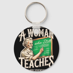 Never Underestimate A Woman Who Still Teaches in Keychain