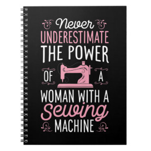 Never Underestimate A Woman With A Sewing Machine  Notebook