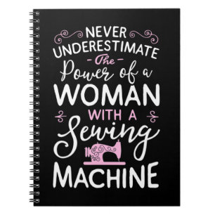 Never Underestimate A Woman With A Sewing Machine Notebook