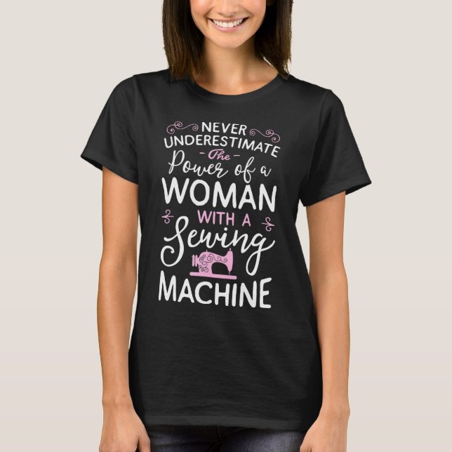 Never Underestimate A Woman With A Sewing Machine  T-Shirt (Front)