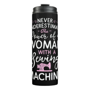 Never Underestimate A Woman With A Sewing Machine  Thermal Tumbler