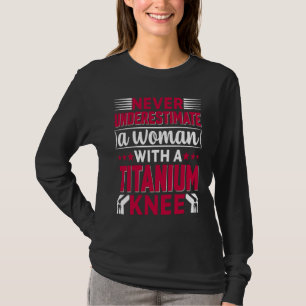Never Underestimate a Woman With A Titanium Knee S T-Shirt