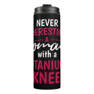 Never Underestimate A Woman With A Titanium Knee S Thermal Tumbler