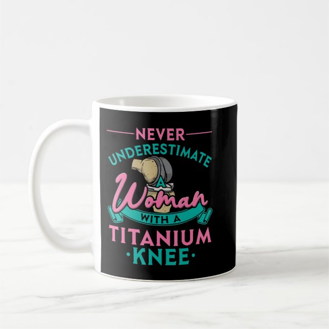 Never Underestimate A Woman With A Titanium Knee T Coffee Mug (Left)