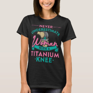 Never Underestimate A Woman With A Titanium Knee T T-Shirt