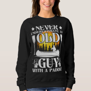 Never Underestimate An Old Guy Canoe Canoeing Sweatshirt