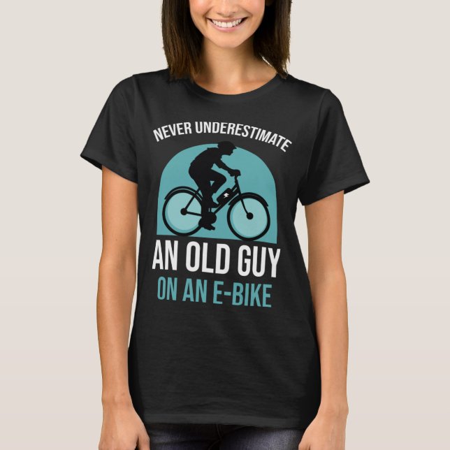 Never underestimate an old guy on an E-Bike T-Shirt (Front)