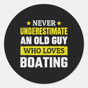Never Underestimate An Old Guy Who Loves Boating F Classic Round Sticker