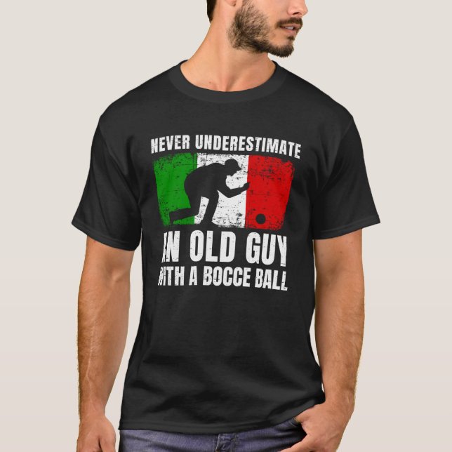 Never Underestimate An Old Guy With A Bocce Ball I T-Shirt (Front)