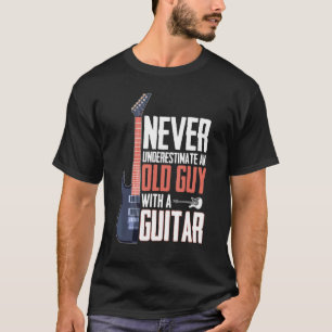 Never Underestimate An Old Guy With A Guitar T-Shirt