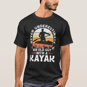 Never Underestimate An Old Guy With A Kayak T-Shirt