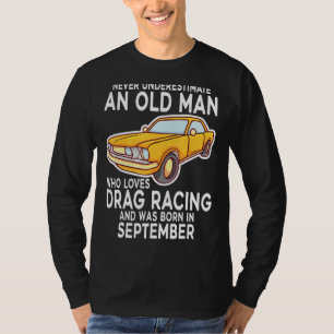 Never Underestimate An Old Man Drag Racing Born In T-Shirt