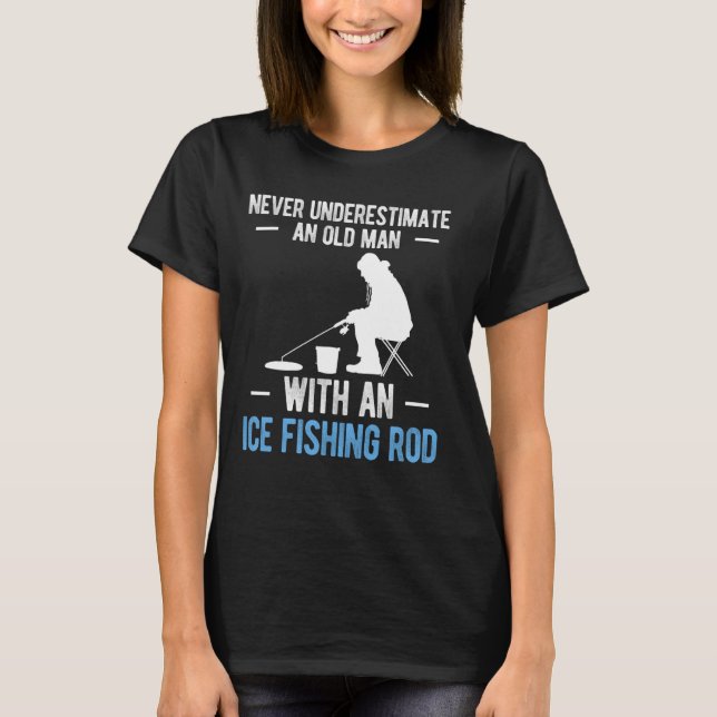 Never Underestimate An Old Man Ice Fishing T-Shirt (Front)