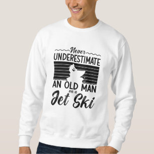 Never Underestimate An Old Man Jet Skiing Jet Ski Sweatshirt