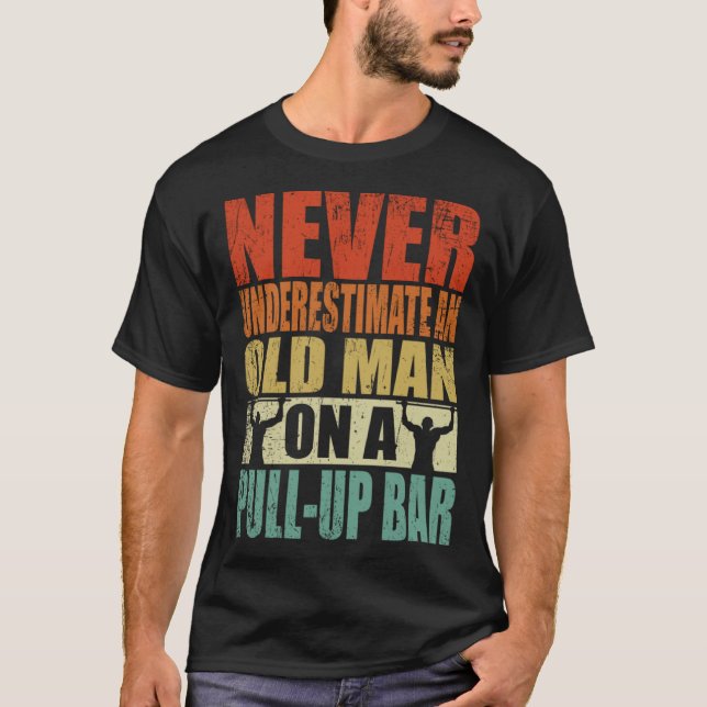 Never Underestimate An Old Man On A Pull Up Bar Re T-Shirt (Front)