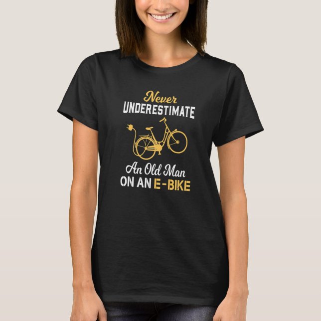 Never Underestimate An Old Man On An E Bike Bicycl T-Shirt (Front)