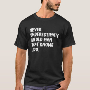 Never Underestimate An Old Man That Knows Judo T-Shirt
