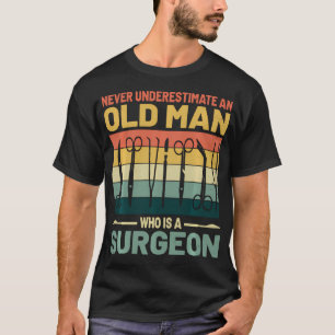 Never Underestimate An Old Man Who Is A Surgeon T-Shirt
