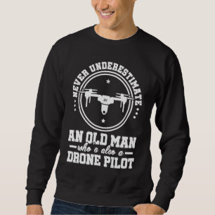 Never Underestimate An Old Man Who Is Also A Drone Sweatshirt