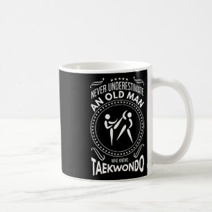 Never Underestimate An Old Man Who Knows Taekwondo Coffee Mug