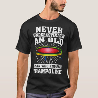 Never Underestimate an Old Man Who knows Trampolin T-Shirt
