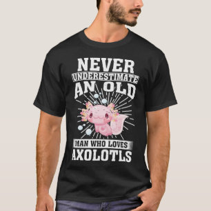 Never Underestimate An Old Man Who Loves Axolotls T-Shirt