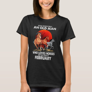 Never Underestimate An Old Man Who Loves Horses Fe T-Shirt