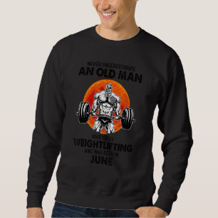 Never Underestimate An Old Man Who Loves Weightlif Sweatshirt